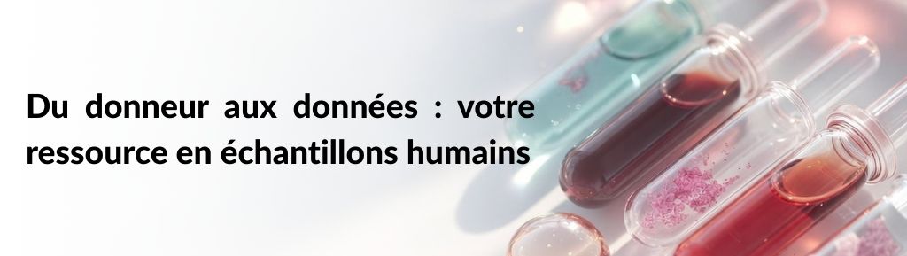 Du donneur aux données : votre ressource en échantillons humains
